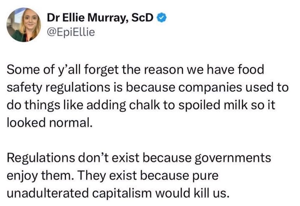 Some of y'all forget the reason we have food safety regulations is because companies used to do things like adding chalk to spoiled milk so it looked normal.

Regulations don't exist because governments enjoy them. They exist because pure unadulterated capitalism would kill us.