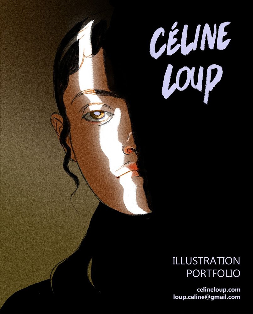 Portfolio cover image; a digital painting of a woman half in shadow, a narrow shaft of light hitting the left side of her face. "CELINE LOUP" is in the top right corner in hand drawn letters; "ILLUSTRATION PORTFOLIO" and "celineloup.com" and "loup.celine@gmail.com" are in helvetica font in the lower right.