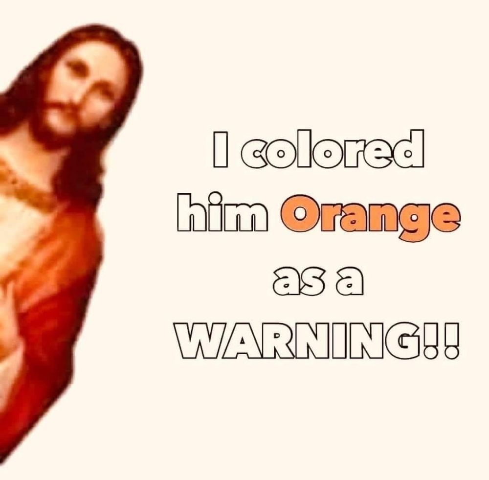 Meme of Jesus saying "I coloured him orange as a warning."