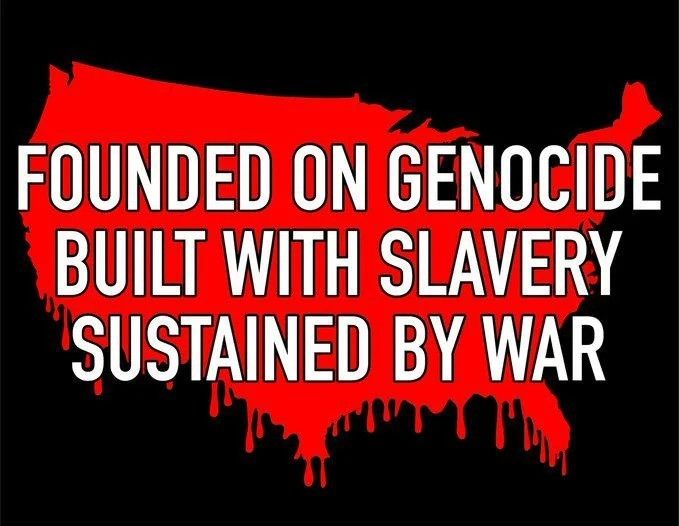 An outline of the United States dripping in blood with the words "founded on genocide, built with slavery, sustained by war" superimposed.