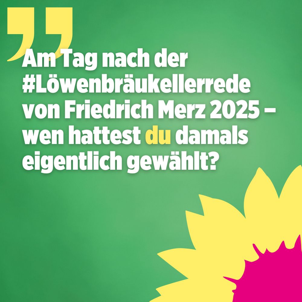 Das Bild zeigt den weißen Text (Am Tag nach der #Löwenbräukellerrede von Friedrich Merz 2025 – wen hattest du damals eigentlich gewählt?) auf grünem Hintergrund. In der unteren rechten Ecke ist eine Sonnenblume zu sehen.