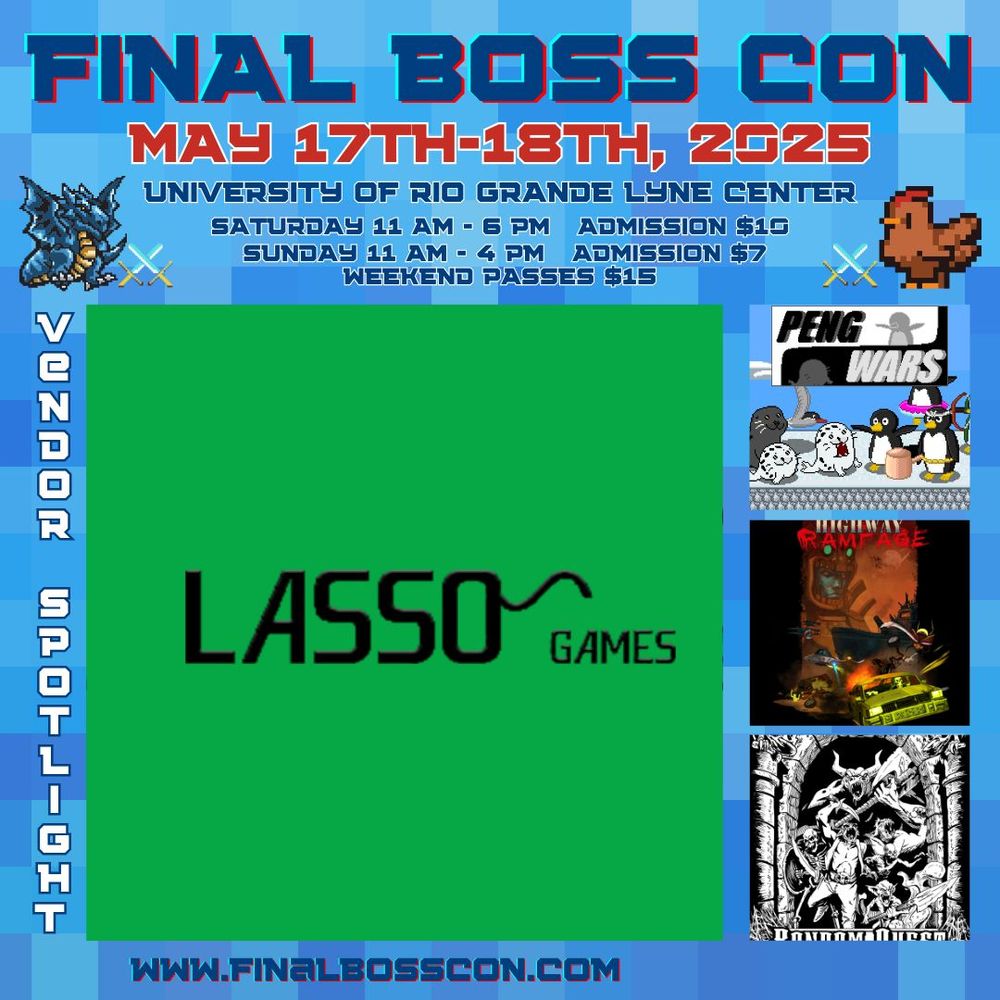 Vendor Spotlight for Lasso Games for Final Boss Con. With screen shots of games from Lasso. Peng Wars, Highway Rampage and Random Quest are all featured. Final Boss Con will be May 17-18 at University of Rio Grande Lyne Center. Saturday 11am-6 pm. Admission 10$ with Sunday being 11am to 4pm Admission 7$ with a 15$ weekend pass 