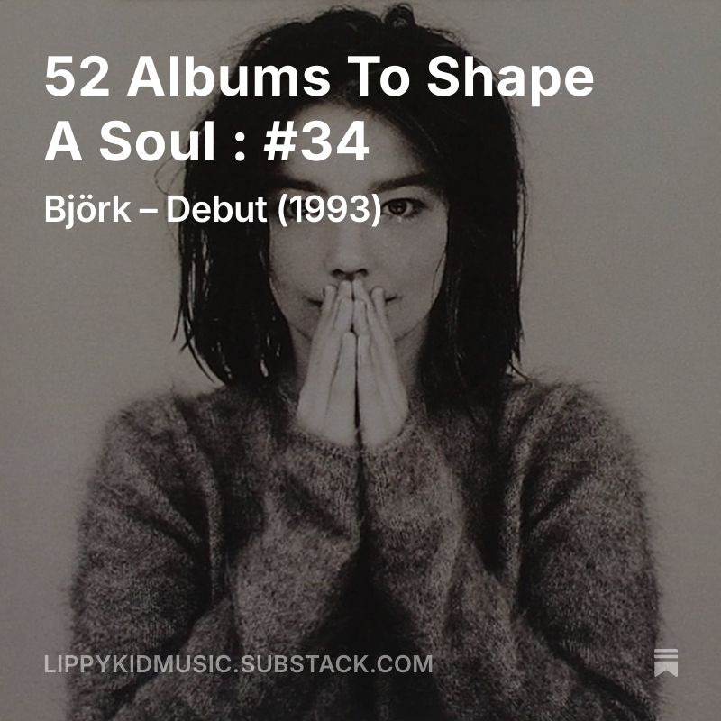 Album cover for 'Debut' by Björk superimposed with the words '52 Albums To Shape A Soul : #34'