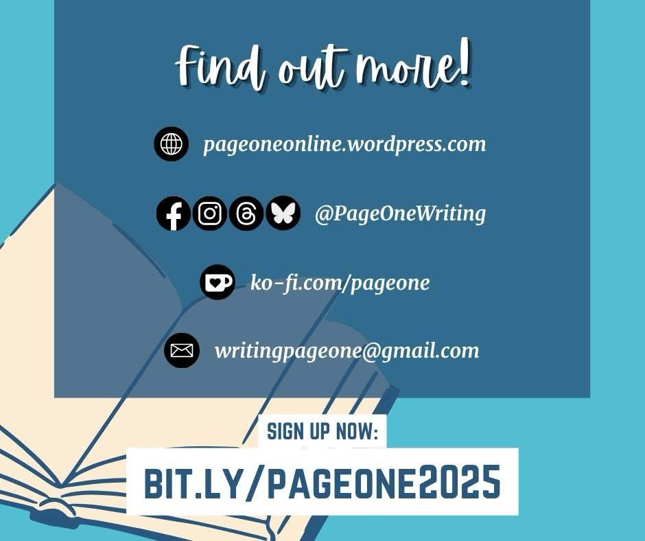 Find out more! Website: pageoneonline.wordpress.com. Socials: @PageOneWriting. Donate: ko-fi.com/pageone. Email: writingpageone@gmail.com. 