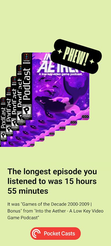 Episode art for Into the Aether
"Phew!"
"The longest episode you listened to was 15 hours and 55 minutes"
"It was "Games of the Decade 2000-2009 | Bonus" from "Into the Aether - A Low Key Video Game Podcast"