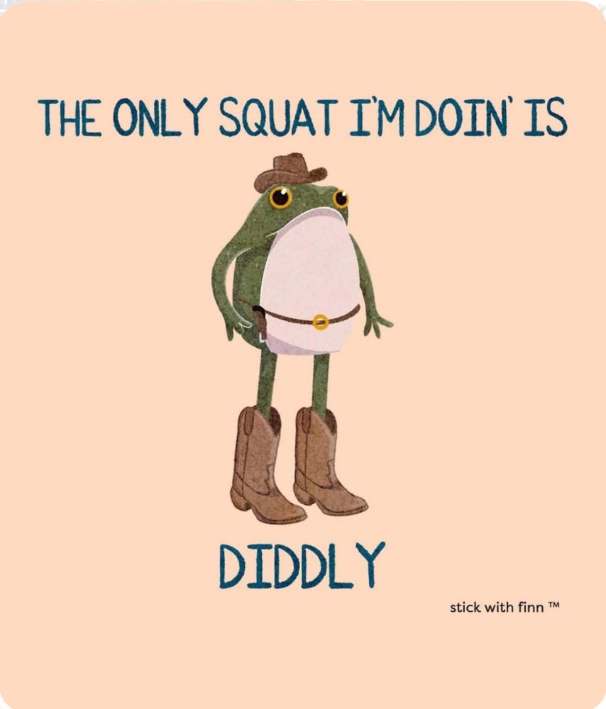 "The only squat I'm doin' is diddly"