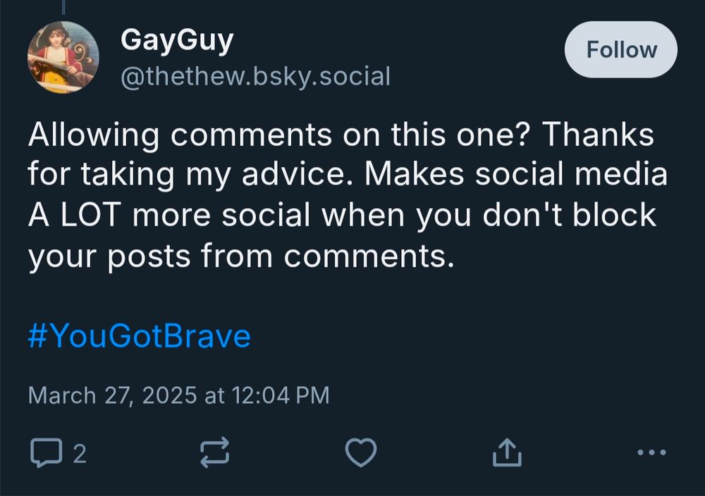 @thethew.bsky.social reply saying, "Allowing comments on this one? Thanks for taking my advice. Makes social media a lot more social when you don't block your posts from comments. #yougotbrave"
