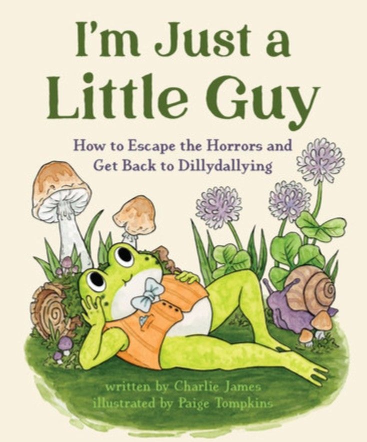 I'm Just a Little Guy by Charlie James, illustrated by Paige Tompkins (cover features a frog lounging lackadaisically)