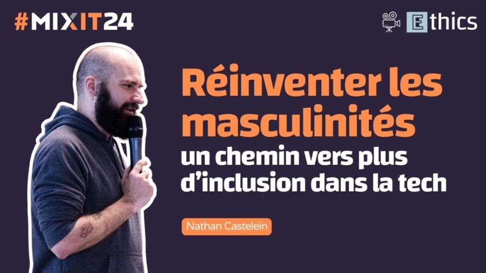 Réinventer les masculinités, vers plus d’inclusion dans la tech (Nathan Castelein) #MiXiT2024