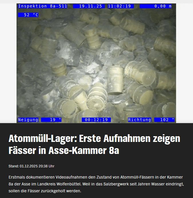 Ein Bild zeigt wild durcheinandergewürfelte gelbliche Atommüllfässer, viele davon mit erkennbaren Verformungen. 

Atommüll-Lager: Erste Aufnahmen zeigen
Fässer in Asse-Kammer 8a
Stand: 01.12.2025 20:38 Uhr
Erstmals dokumentieren Videoaufnahmen den Zustand von Atommüll-Fässern in der Kammer 8a der Asse im Landkreis Wolfenbüttel. Weil in das Salzbergwerk seit Jahren Wasser eindringt,