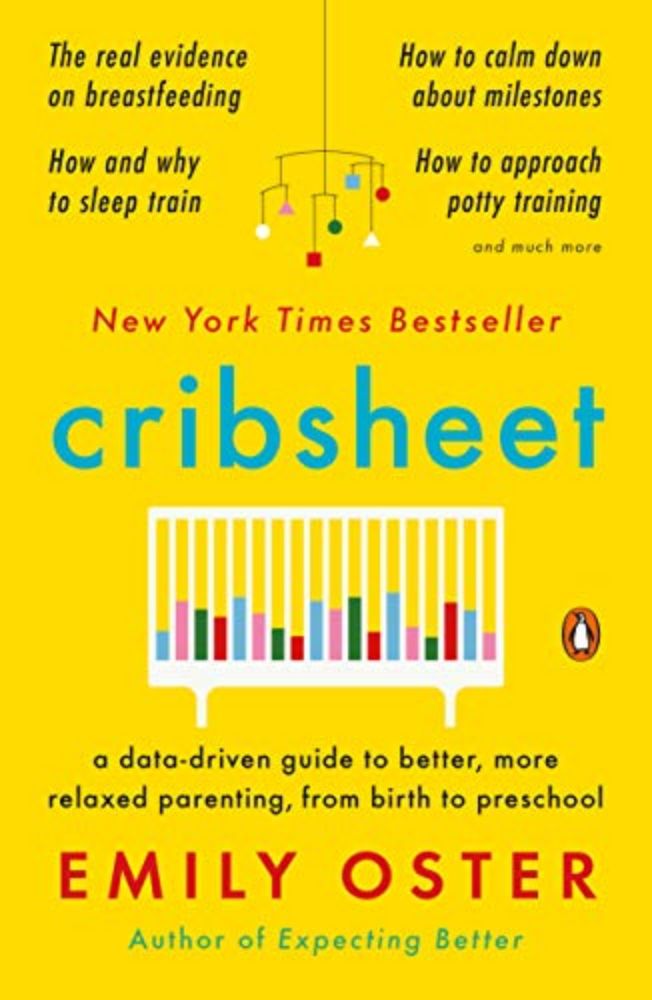 Cribsheet: A Data-Driven Guide to Better, More Relaxed Parenting, from Birth to Preschool (The ParentData Series Book 2)