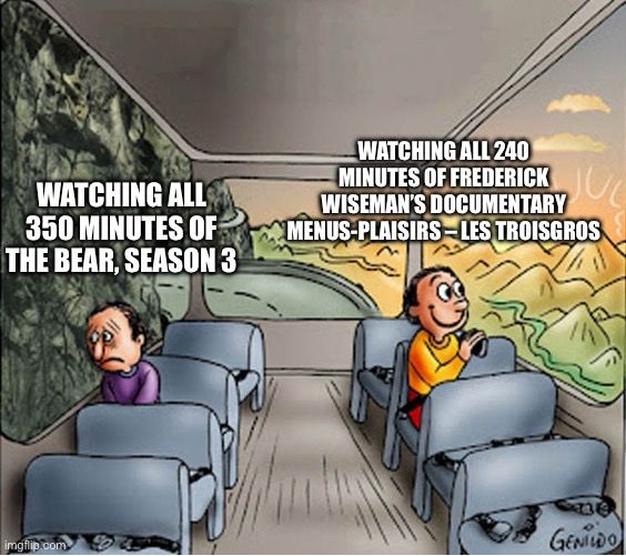The bus meme, sad guy on the left has the text “Watching all 350 minutes of The Bear, season 3”. Happy guy on the right has the text “Watching all 240 minutes of Frederick Wiseman’s documentary Menus-Plaisirs – Les Troisgros”