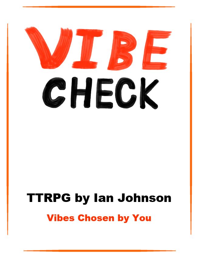VIBE CHECK

TTRPG by Ian Johnson

Vibes Chosen by You
