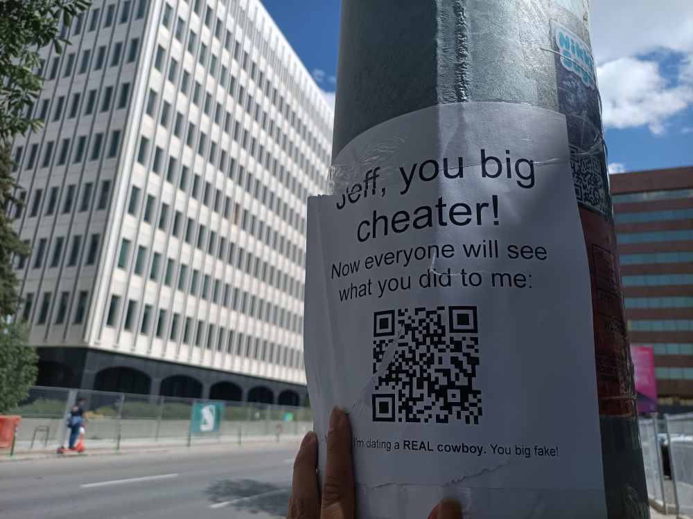 Jeff, you big cheater!

Now everyone will see what you did to me

I'm dating a REAL cowboy. You big fake!

QR code leads to a website for a tasting event

Poster is also taped right next to my now-outdated Fansly poster