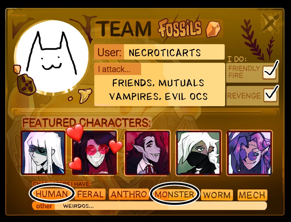 art fight card, team fossils
user: necroticarts
i attack: friends, mutuals, vampires, evil ocs
i do: friendly fire, revenges
characters i have: human, monster
other: weirdos...