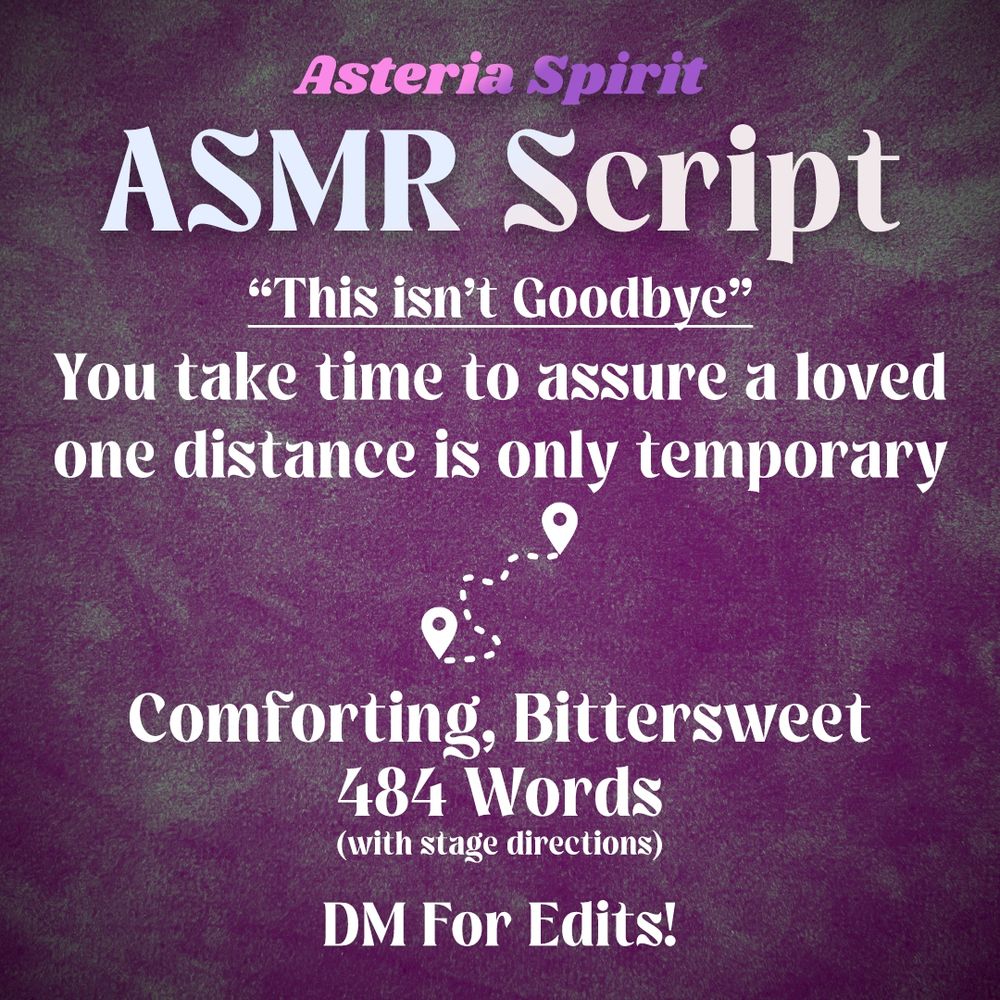Promotional image for an ASMR script titled “This Isn’t Goodbye” by Asteria Spirit. The background is textured purple. The tagline reads: “You take time to assure a loved one distance is only temporary.” A dotted line and two location pin icons are placed in the center. It’s labeled as “Comforting, Bittersweet, 484 Words (with stage directions).” The bottom says “DM For Edits!”