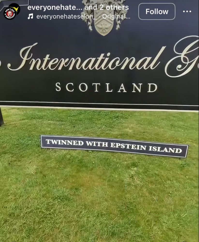 Trump International Golf Course in Scotland has a new sign

“TWINNED WITH EPSTEIN ISLAND”