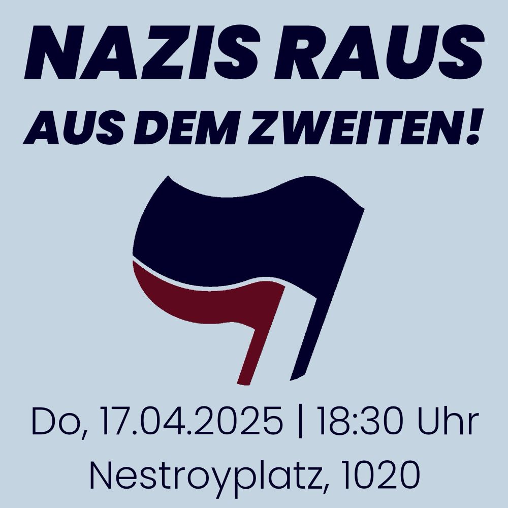 Share Bild: In der Mitte das Logo der Antifaschistischen Aktion.
Text "Nazis raus aus dem Zweiten!
Do, 17.04.2025 | 18:30 Uhr
Nestroyplatz, 1020"