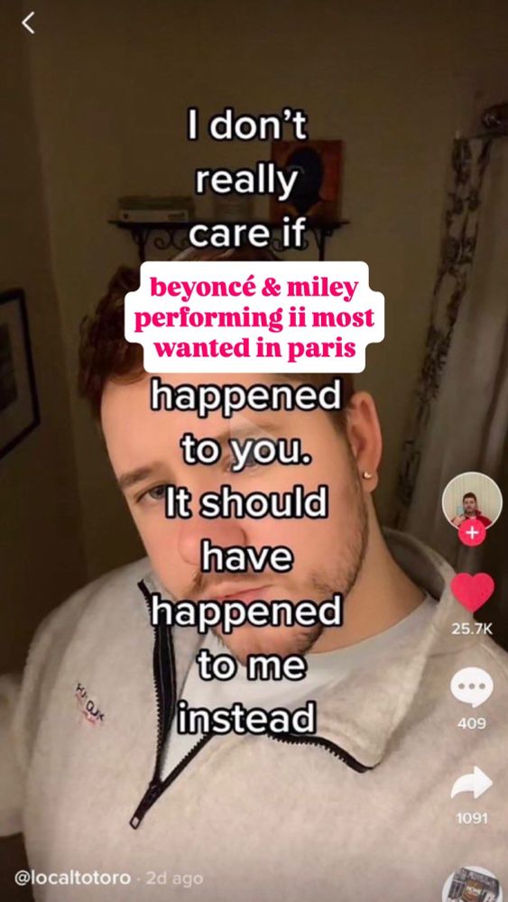 I don’t care if beyoncé and miley perfoing ii most wanted in paris happened to you. it should have happened to me instead