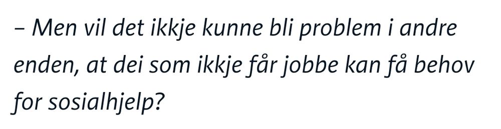Men vil det ikkje kunne bli problem i andre enden, at dei som ikkje får jobbe kan få behov for sosialhjelp?