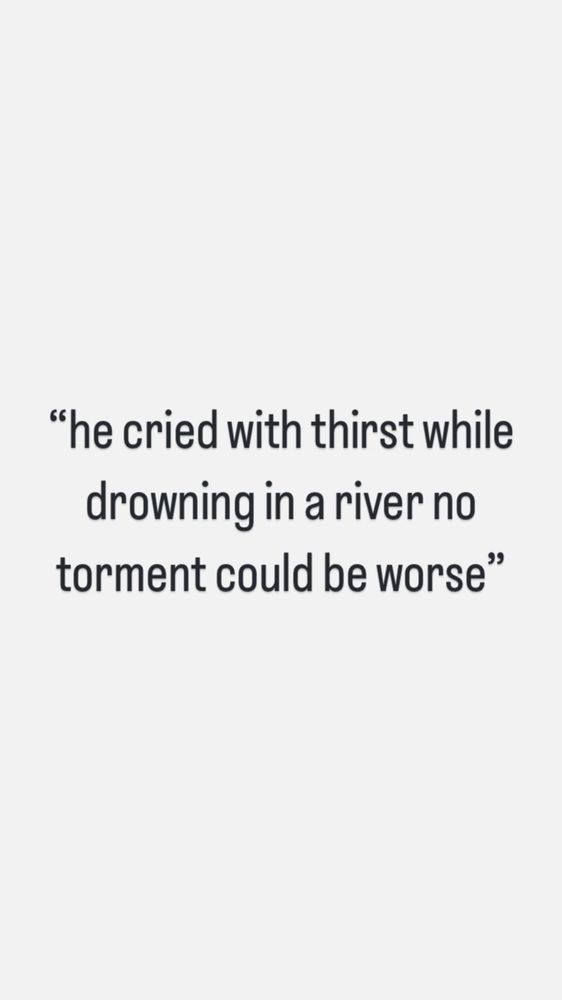 “he cried with thirst while 
drowning in a river no 
torment could be worse”
#foundhaiku #haiku2025 #poetry