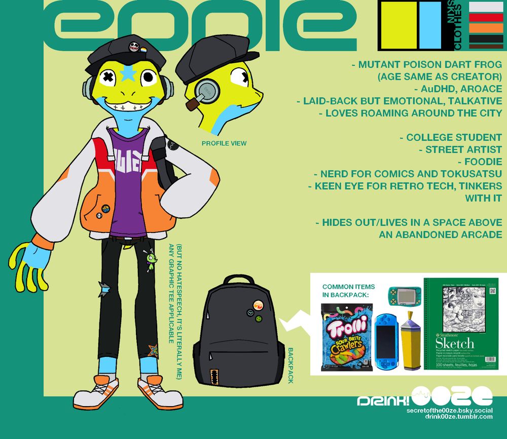 - MUTANT POISON DART FROG (AGE SAME AS CREATOR)
- AuDHD, AROACE
- LAID-BACK BUT EMOTIONAL, TALKATIVE
- LOVES ROAMING AROUND THE CITY

- COLLEGE STUDENT
- STREET ARTIST
- FOODIE
- NERD FOR COMICS AND TOKUSATSU
- KEEN EYE FOR RETRO TECH, TINKERS WITH IT

- HIDES OUT/LIVES IN A SPACE ABOVE AN ABANDONED ARCADE