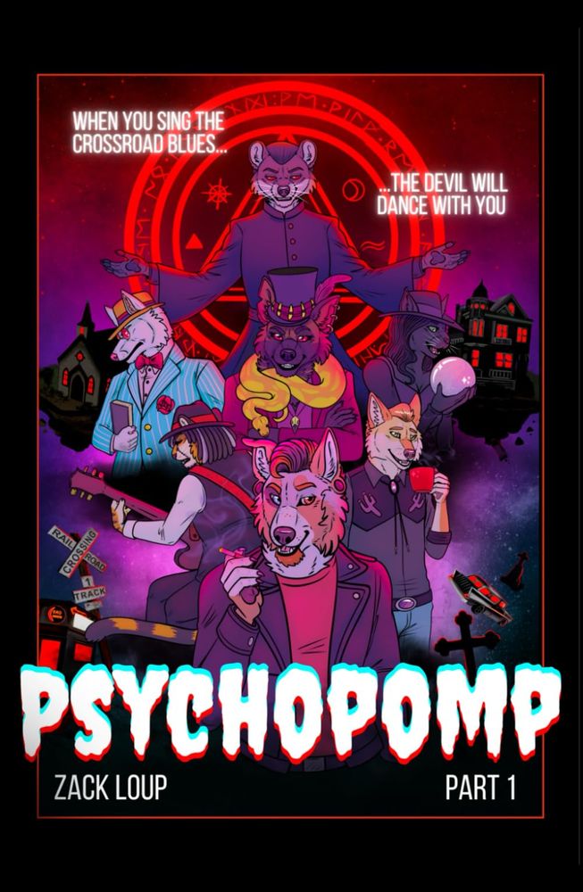 Cover of Psychopomp Part 1 by Zack Loup. It says "When You sing the crossroad blues... the devil will dance with you". A group of anthro characters; at the forefront is a greaser dog smoking a cigarette and smiling at the viewer. Behind him is a sad looking cheetah lady playing the guitar, a handsome coyote drinking coffee, a grinning hyena lady with a snake around her neck wearing a tophat, a dapper old dog holding a book and looking serious, a black cat holding up a crystal ball, and above them all looms a weasel wearing robes. Behind him is a glowing red occult symbol. There are various floating chunks of land, houses, a church, a bar, gravestones, a car, and a railroad crossing against a night sky. 