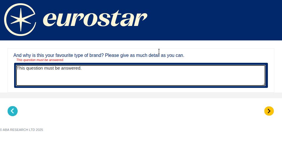 Question from a Eurostar survey: "And why is this your favourite type of brand? Please give as much detail as you can." Underneath in red, "This question must be answered." User's answer to question: "This question must be answered."