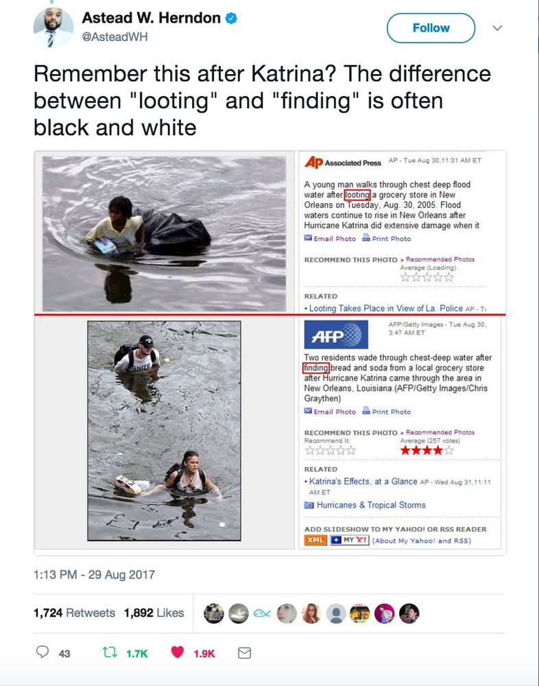A tweet from Astead W Herndon (@AsteadWH) on Aug 29 2017 that reads "Remember this after Katrina? The difference between "looting" and "finding" is often black and white" :  He links two different AP News Articles of survivors of Katrina, the top one is a young Black man in waist high water carrying a trash bag full of things and a six pack of drinks under his arm where the Caption reads "A young man walks through chest deep flood water after looting [sic: highlighted in red] a grocery store in New Orleans" ; The bottom image is a white woman and white man, also trudging through chest-high water with backpacks and a bag full of things with the caption "Two residents wade through chest-deep water after finding [sic: highlighted in red] bread and soda from a local grocery store