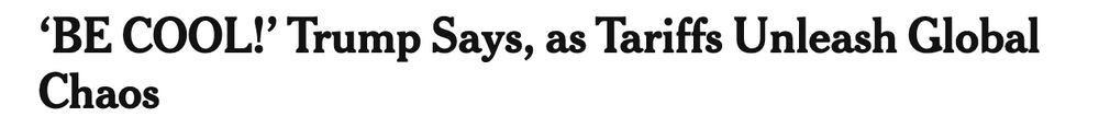 NY Times headline reading "'BE COOL!' Trump says as tariffs unleash global chaos.