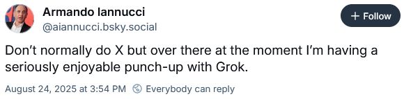 Post by Armando Iannucci reading "Don't normally do X but over there at the moment I'm having a seriously enjoyable punch-up with Grok."