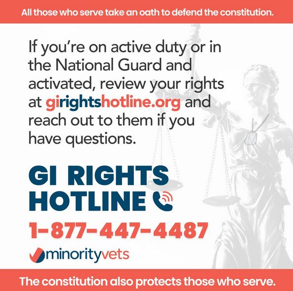 All those who serve take an oath to defend the constitution. If you're on active duty or in the National Guard and activated, review your rights at girightshotline.org and reach out to them if you have questions. G.I. Rights Hotline 1-877-447-4487 . The constitution also protects those who serve.