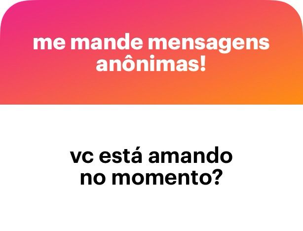 me mande mensagens anônimas!
vc está amando no momento?