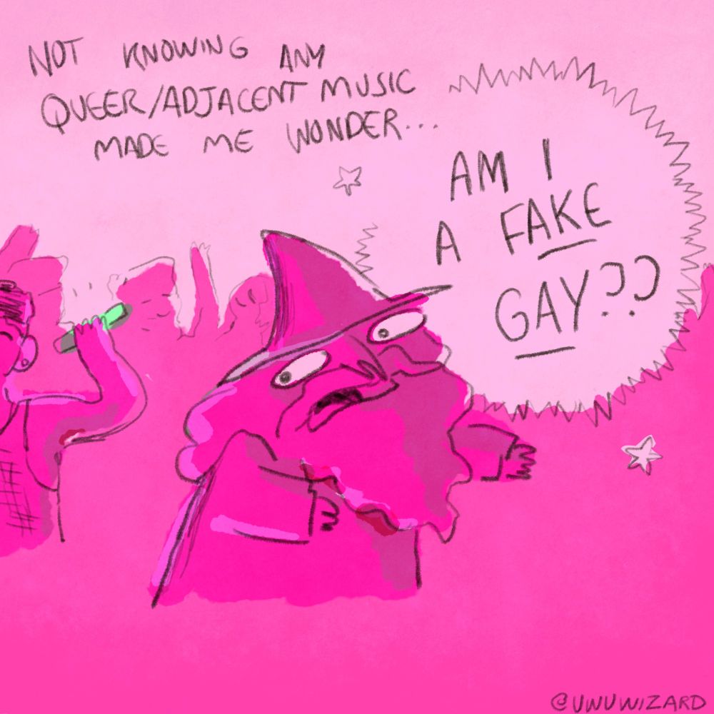 uwuwizard runs away thinkin like, "not knowing any queer/adjacent music made me wonder... am I a FAKE GAY??"