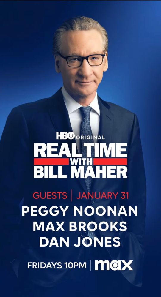 HBO Original Real Time with Bill Maher. Guests January 31: Peggy Noonan, Max Brooks, Dan Jones. Fridays at 10pm on MAX