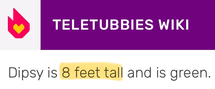 Screen cap from the Teletubbies wiki page that says “Dipsy is 8 feet tall and is green.” “8 feet tall” is highlighted.