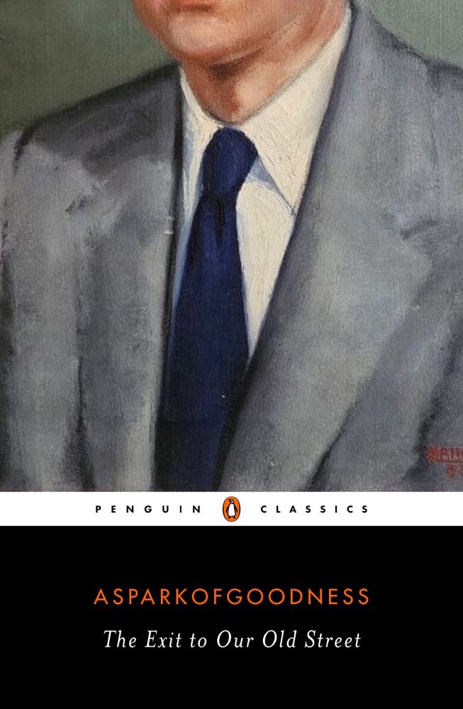An image of a book cover in the style of Penguin Classics. It reads “asparkofgoodness” and then “The Exit to Our Old Street.” Above the words, there is a painting of a man from chin to waist. He’s wearing a grey suit, white dress shirt, and blue tie.