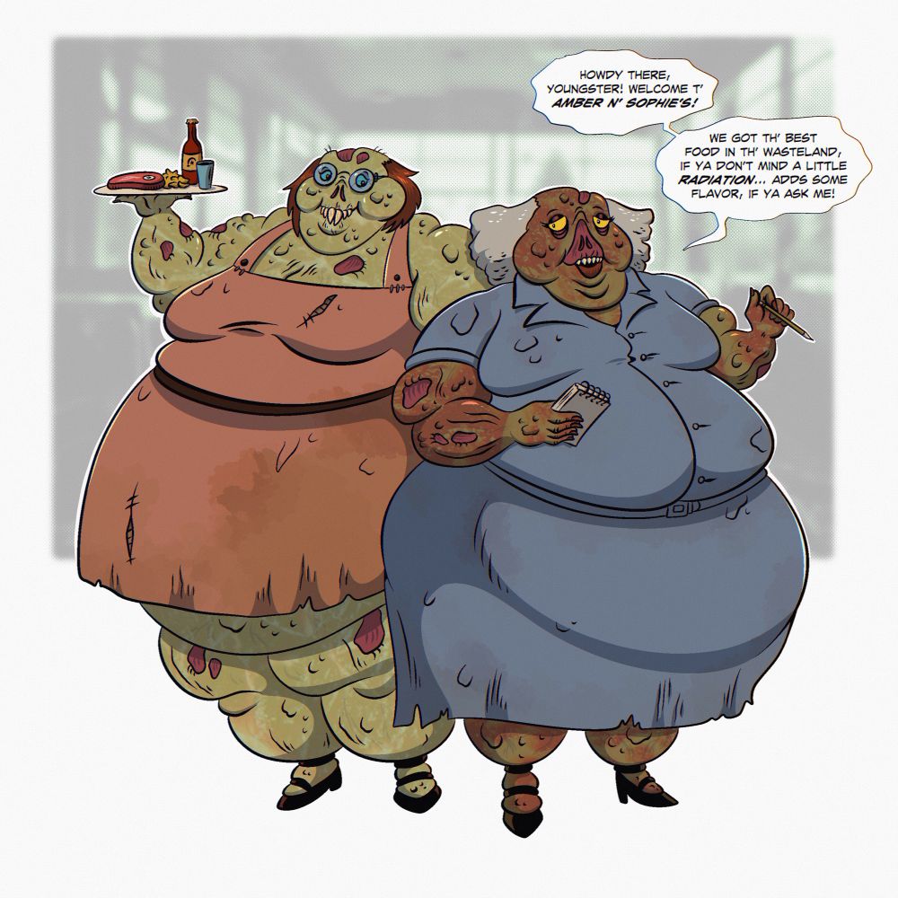An illustration of two unusually fat ghoul women, standing in a dusty, cluttered diner and wearing grimy pre-war clothes. The one on the left wears a short pink dress and cracked glasses, and carries a plate of food, while the one on the right wears a blue button-up dress and holds a pencil and pad of paper.

The one on the right says “Howdy there, youngster! Welcome to Amber n’ Sophie’s! We got th’ best food in th’ wasteland, if ya don’t mind a little radiation… adds some flavor, if ya ask me!”