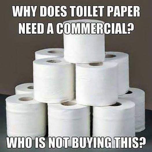 A stack of toilet paper.  The caption reads, "Why does toilet paper need a commercial?  Who is not buying this?"