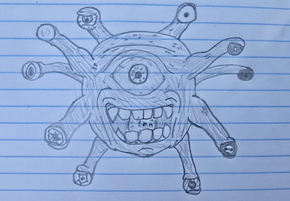 A doodle of a creature from dungeons and dragons. A beholder. A floating ball with ten appendages each with a different eye ball at the end and a giant eye ball centered on the center of the ball over a row of a sharp teeth.