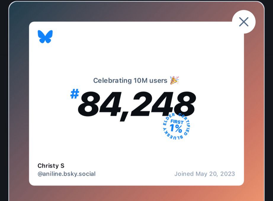 Bluesky app notification that reads: “Celebrating 10M users (celebrate emoji) #84,248 Certified Bluesky Elder, First 1% 
Christy S @aniline.bsky.social joined May 20, 2023”