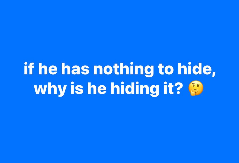if he has nothing to hide, why is he hiding it? 🤔