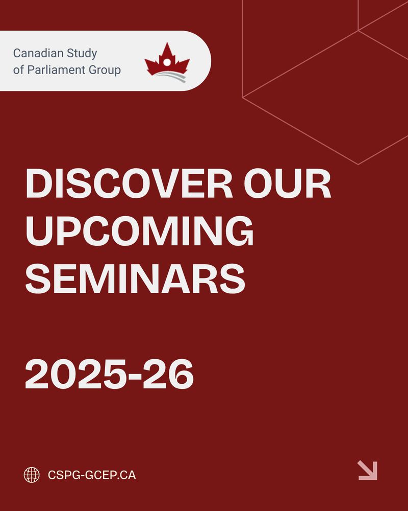 The following text is displayed prominently on a dark red background: “DISCOVER OUR UPCOMING SEMINARS; 2025-26”. The CSPG logo appears in the top-left corner, with the organization’s name: “Canadian Study of Parliament Group”. The website URL, CSPG-GCEP.CA, is placed in the bottom-left corner, and an arrow icon is located in the bottom-right corner.