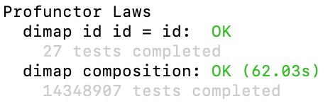 Profunctor Laws
  dimap id id = id:  OK
    27 tests completed
  dimap composition: OK (62.03s)
    14348907 tests completed
