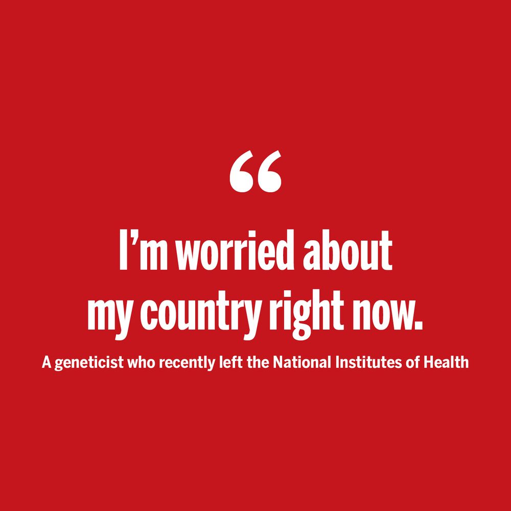 "I’m worried about my country right now." —a geneticist who recently left the National Institutes of Health