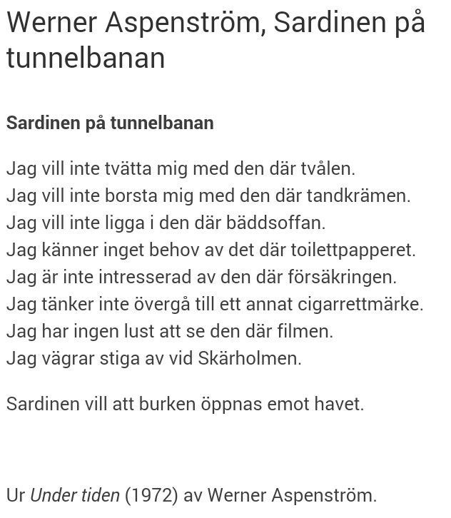 ”Jag vill inte tvätta mig med den där tvålen.

Jag vill inte borsta mig med den där tandkrämen.

Jag vill inte ligga i den där bäddsoffan.

Jag känner inget behov av det där toilettpapperet.

Jag är inte intresserad av den där försäkringen.

Jag tänker inte övergå till ett annat cigarettmärke.

Jag har ingen lust att se den där filmen.

Jag vägrar stiga av vid Skärholmen.

Sardinen vill att burken öppnas mot havet.”