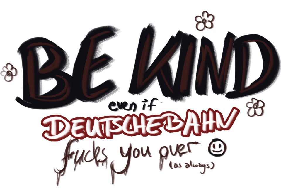 A sticker concept saying "Be kind even if Deutsche Bahn fucks you over (as always)"