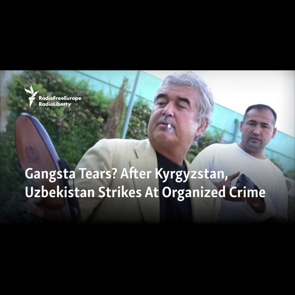 Gangsta Tears? After Kyrgyzstan, Uzbekistan Strikes At Organized Crime