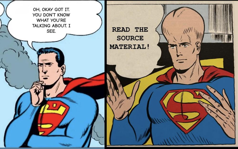 Two panels. Left panel, Superman, hand on chin, says, "Oh, okay got it. You don't know what you're talking about. I see." Right panel: Superman, bald, with large head with split on very top, saying, "Read the source material!"