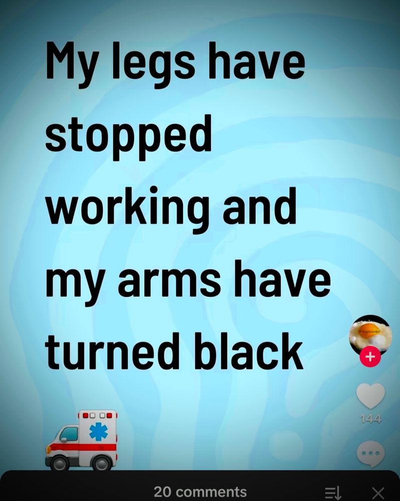 My legs have stopped working and my arms have turned black 🚑